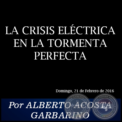 LA CRISIS ELÉCTRICA EN LA TORMENTA PERFECTA - Por ALBERTO ACOSTA GARBARINO - Domingo, 21 de Febrero de 2016